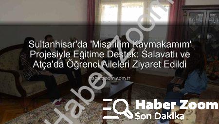 Sultanhisar’da ‘Misafirim Kaymakamım’ Projesiyle Eğitime Destek: Salavatlı ve Atça’da Öğrenci Aileleri Ziyaret Edildi