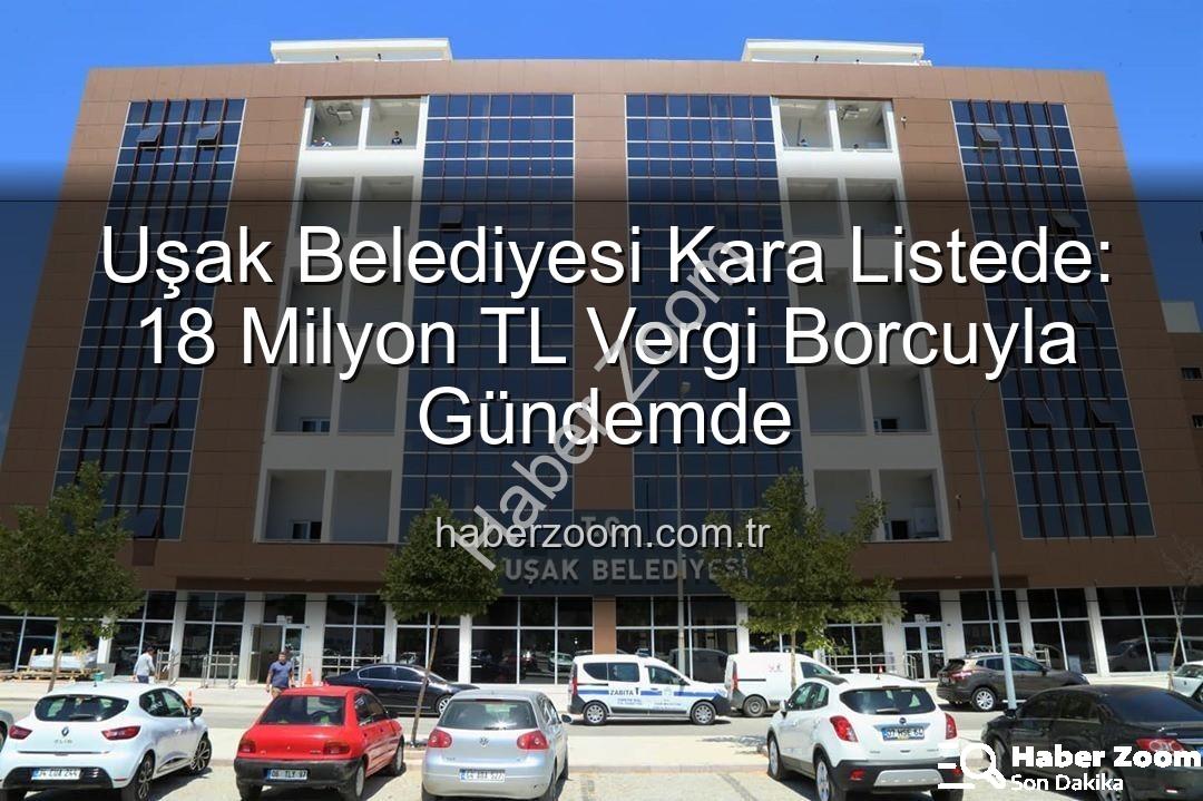 Uşak Belediyesi vergi borcu - Uşak Belediyesi Kara Listede: 18 Milyon TL Vergi Borcuyla Gündemde