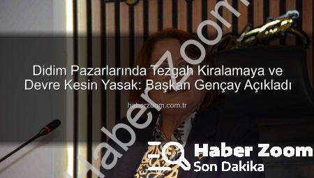 Didim Pazarlarında Tezgah Kiralamaya ve Devre Kesin Yasak: Başkan Gençay Açıkladı