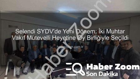 Selendi SYDV’de Yeni Dönem: İki Muhtar Vakıf Mütevelli Heyetine Oy Birliğiyle Seçildi