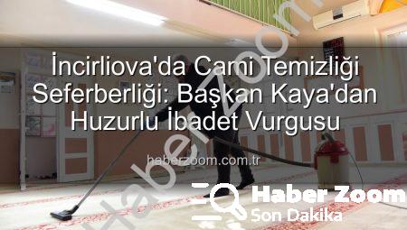 İncirliova’da Cami Temizliği Seferberliği: Başkan Kaya’dan Huzurlu İbadet Vurgusu