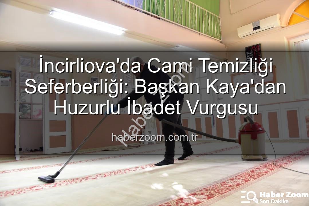 cami temizliği - İncirliova'da Cami Temizliği Seferberliği: Başkan Kaya'dan Huzurlu İbadet Vurgusu