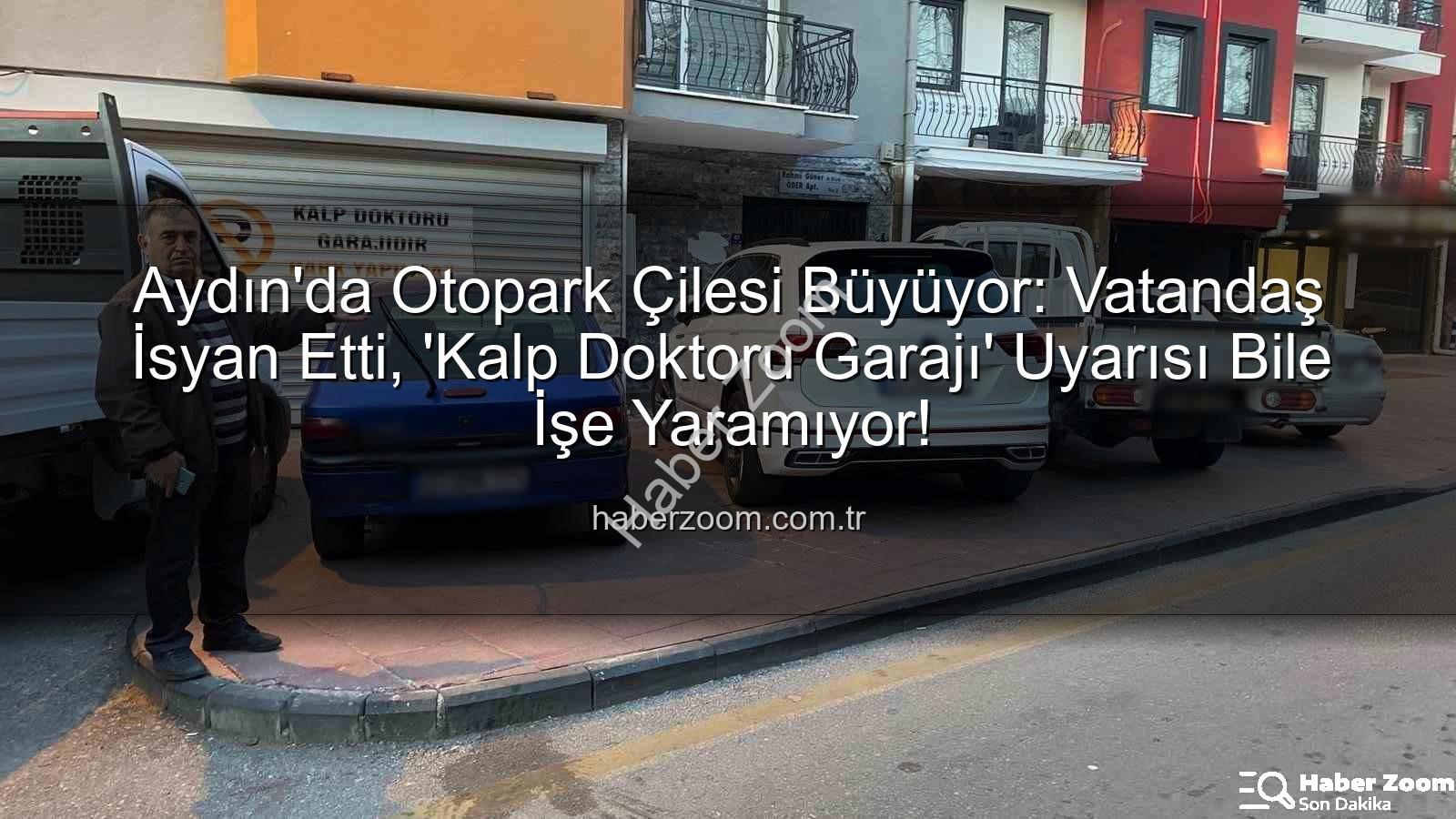 Aydın otopark krizi - Aydın'da Otopark Çilesi Büyüyor: Vatandaş İsyan Etti, 'Kalp Doktoru Garajı' Uyarısı Bile İşe Yaramıyor!