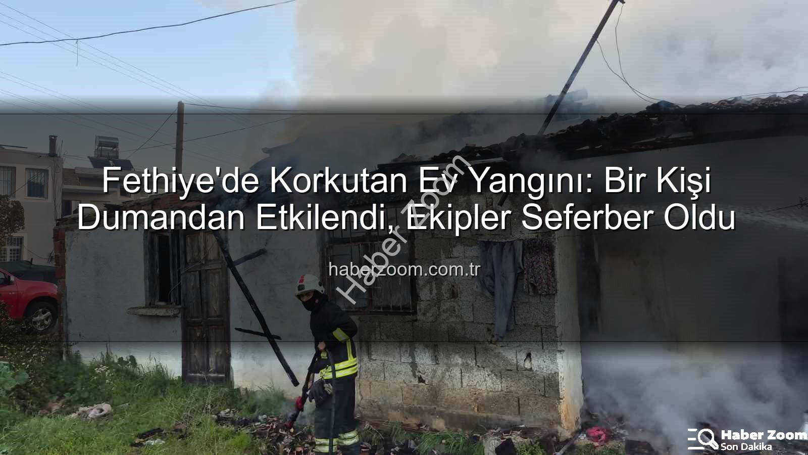 Fethiye ev yangını - Fethiye'de Korkutan Ev Yangını: Bir Kişi Dumandan Etkilendi, Ekipler Seferber Oldu