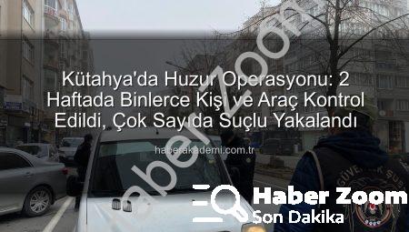 Kütahya’da Nefes Kesen Asayiş Uygulaması: Binlerce Kişi ve Araç Kontrol Edildi!