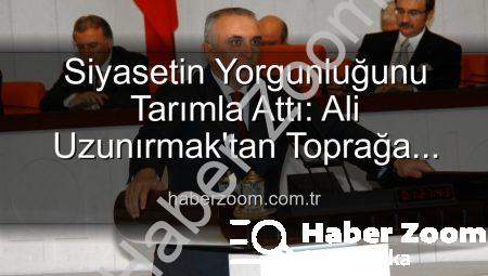 Siyasetin Yorgunluğunu Tarımla Attı: Ali Uzunırmak’tan Toprağa Dönüş Hikayesi