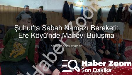 Şuhut’ta Sabah Namazı Bereketi: Efe Köyü’nde Manevi Buluşma