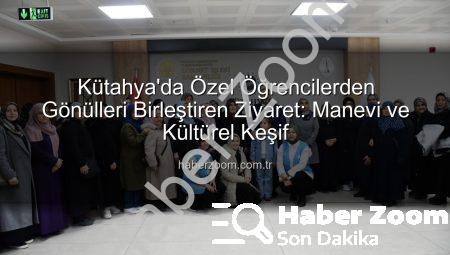 Kütahya’da Özel Öğrencilerden Gönülleri Birleştiren Ziyaret: Manevi ve Kültürel Keşif