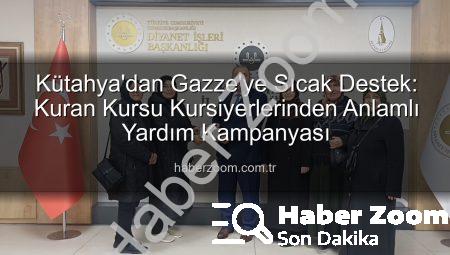 Kütahya’dan Gazze’ye Sıcak Destek: Kuran Kursu Kursiyerlerinden Anlamlı Yardım Kampanyası