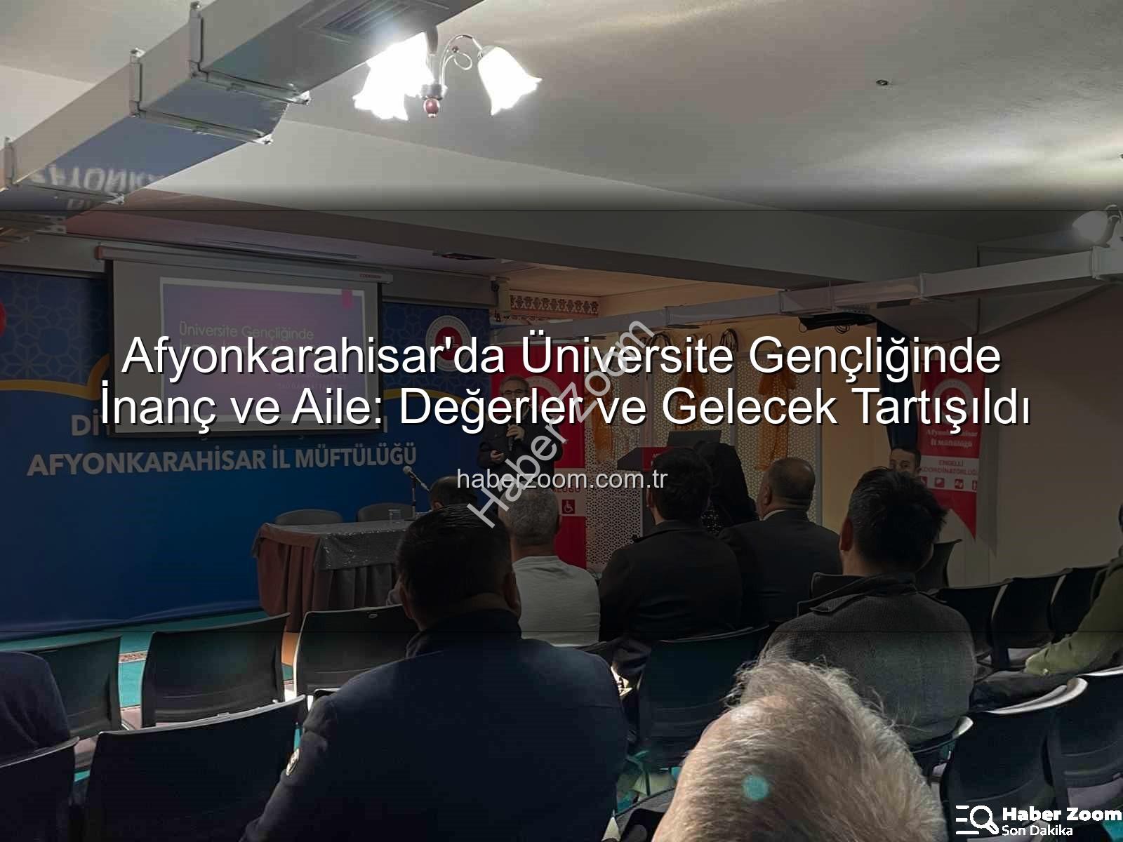 Üniversite Gençliğinde İnanç ve Aile - Afyonkarahisar'da Üniversite Gençliğinde İnanç ve Aile: Değerler ve Gelecek Tartışıldı
