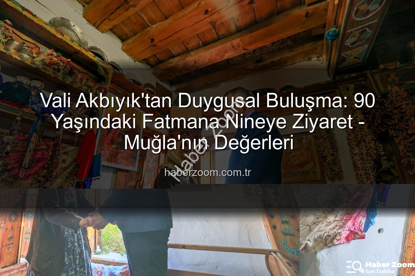 Vali Akbıyık - Vali Akbıyık'tan Duygusal Buluşma: 90 Yaşındaki Fatmana Nineye Ziyaret - Muğla'nın Değerleri
