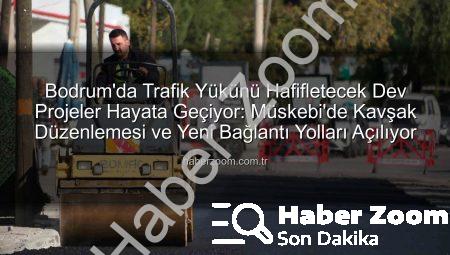Bodrum’da Trafik Yükünü Hafifletecek Dev Projeler Hayata Geçiyor: Müskebi’de Kavşak Düzenlemesi ve Yeni Bağlantı Yolları Açılıyor