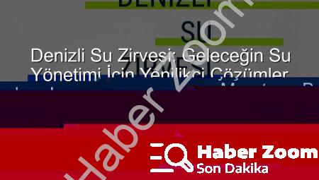 Denizli’nin Su Kıtlığına Çözüm Arayışı: Su Zirvesi ve Fikir Maratonu Başlıyor!