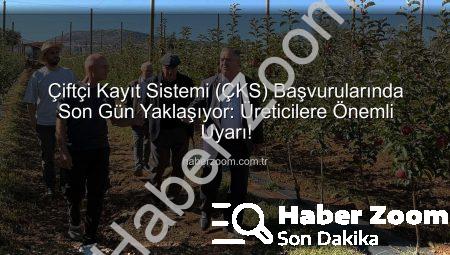 Çiftçi Kayıt Sistemi (ÇKS) Başvurularında Son Gün Yaklaşıyor: Üreticilere Önemli Uyarı!