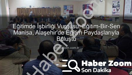 Eğitimde İşbirliği Vurgusu: Eğitim-Bir-Sen Manisa, Alaşehir’de Eğitim Paydaşlarıyla Buluştu