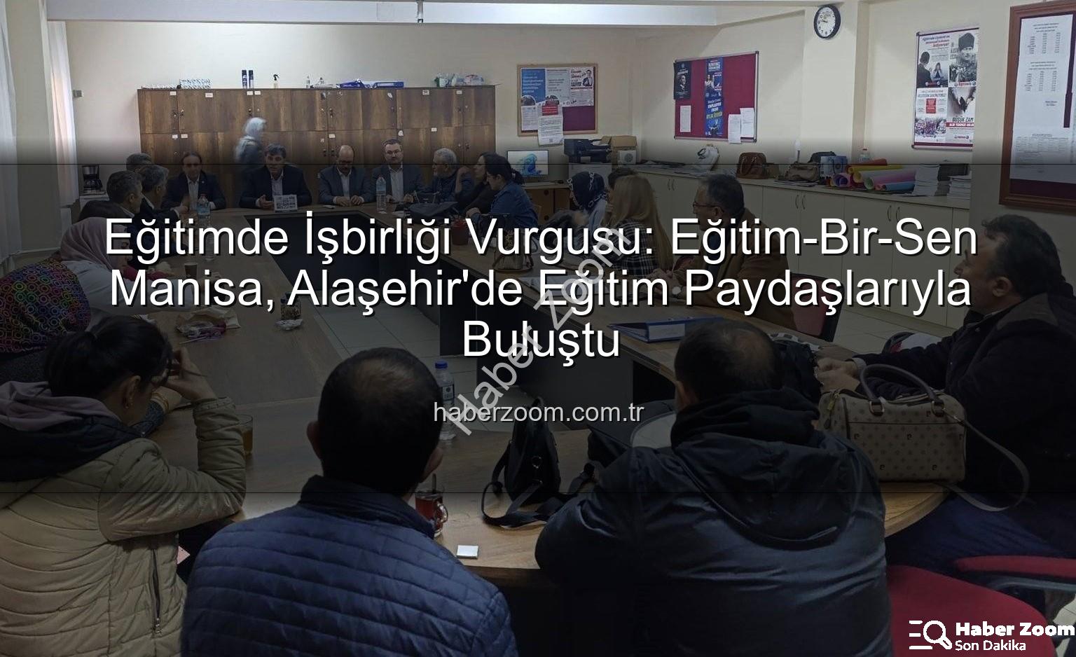 Eğitim paydaşları - Eğitimde İşbirliği Vurgusu: Eğitim-Bir-Sen Manisa, Alaşehir'de Eğitim Paydaşlarıyla Buluştu