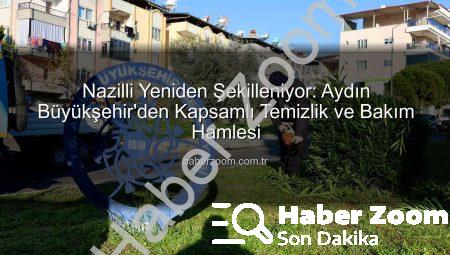 Nazilli Yeniden Şekilleniyor: Aydın Büyükşehir’den Kapsamlı Temizlik ve Bakım Hamlesi