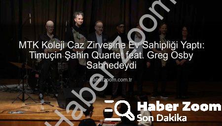 MTK Koleji Caz Zirvesine Ev Sahipliği Yaptı: Timuçin Şahin Quartet feat. Greg Osby Sahnedeydi