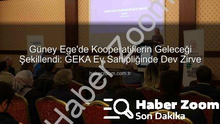 Güney Ege’de Kooperatiflerin Geleceği Şekillendi: GEKA Ev Sahipliğinde Dev Zirve