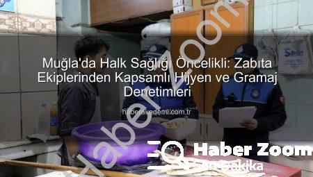 Muğla’da Zabıta Harekete Geçti: Halk Sağlığı İçin Sıkı Hijyen ve Gramaj Denetimleri Başladı!