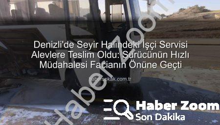 Denizli’de Seyir Halindeki İşçi Servisi Yolda Kaldı: Motor Kısmından Alevler Yükseldi