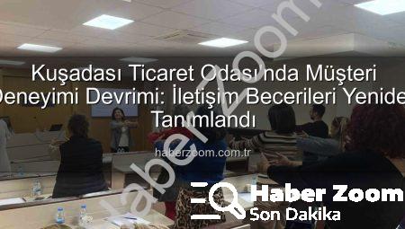 Kuşadası Ticaret Odası’nda Müşteri Deneyimi Devrimi: İletişim Becerileri Yeniden Tanımlandı