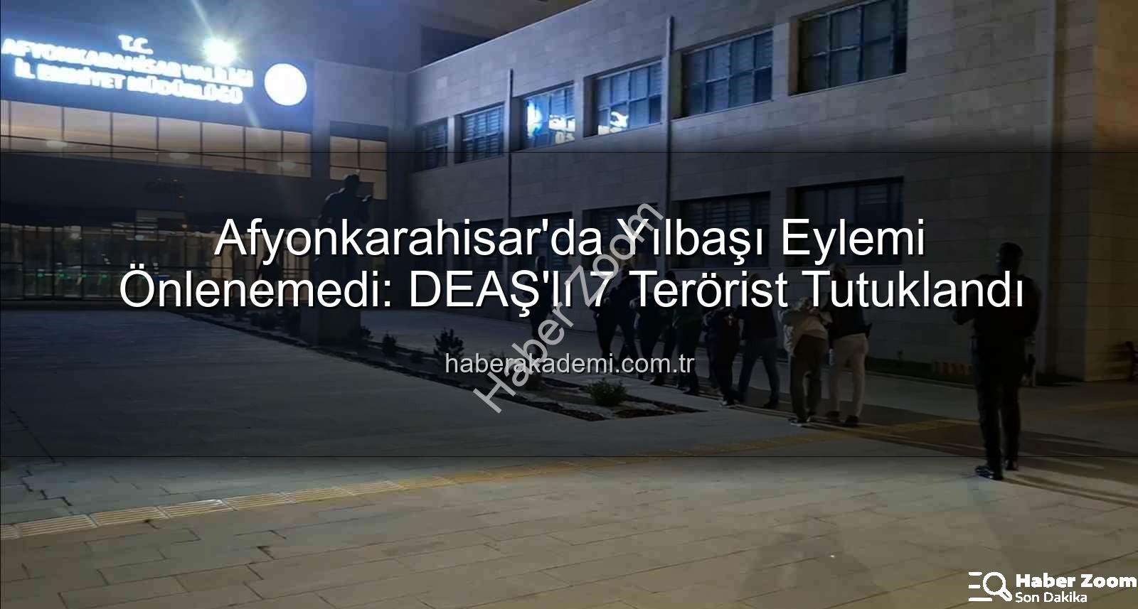 DEAŞ operasyonu - Yılbaşı Gecesini Kana Bulama Planı Çökertildi: Afyonkarahisar'da DEAŞ'lı 7 Terörist Tutuklandı!