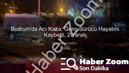 Bodrum’da Acı Kaza: Genç Sürücü Hayatını Kaybetti, 2 Yaralı