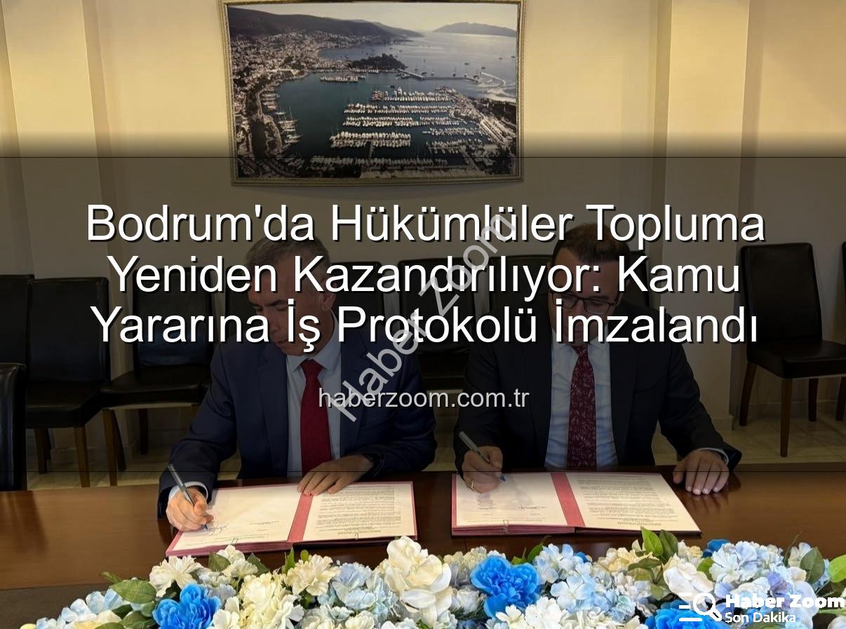 kamu yararına iş - Bodrum'da Hükümlüler Topluma Yeniden Kazandırılıyor: Kamu Yararına İş Protokolü İmzalandı